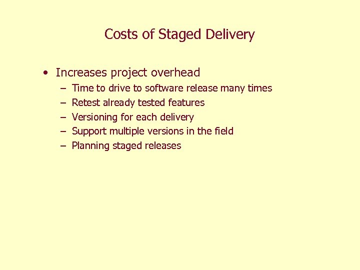 Costs of Staged Delivery • Increases project overhead – – – Time to drive