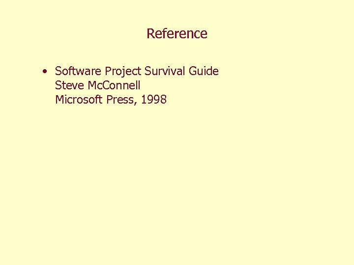 Reference • Software Project Survival Guide Steve Mc. Connell Microsoft Press, 1998 