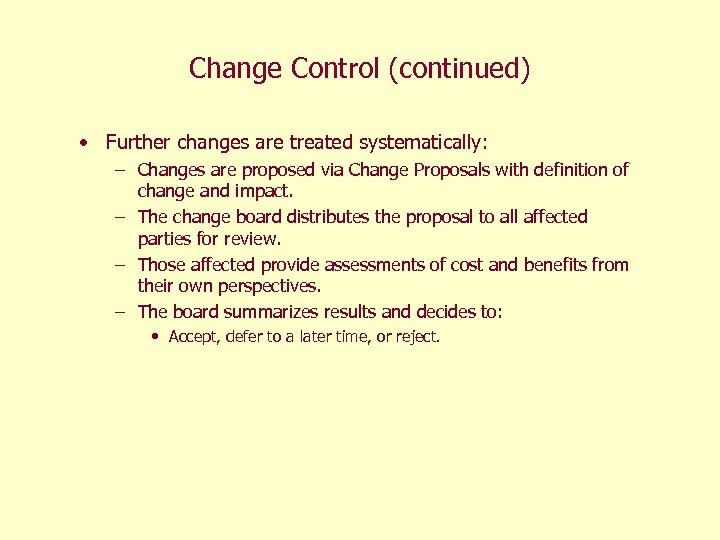 Change Control (continued) • Further changes are treated systematically: – Changes are proposed via