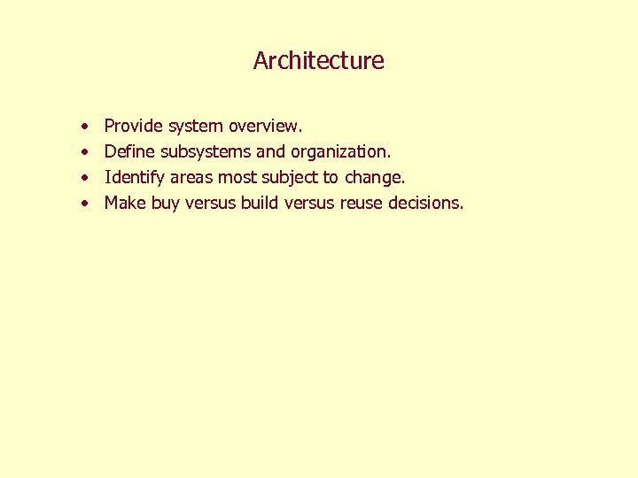 Architecture • • Provide system overview. Define subsystems and organization. Identify areas most subject
