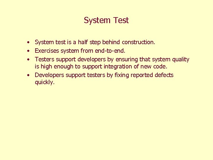 System Test • System test is a half step behind construction. • Exercises system