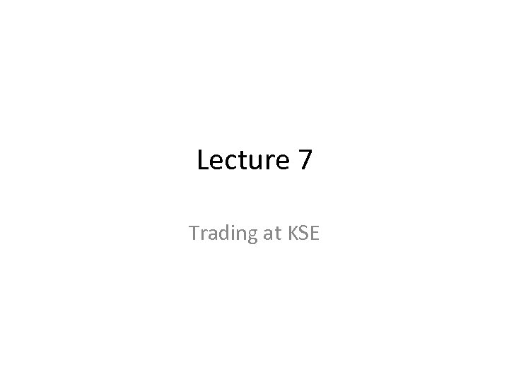 Lecture 7 Trading at KSE 