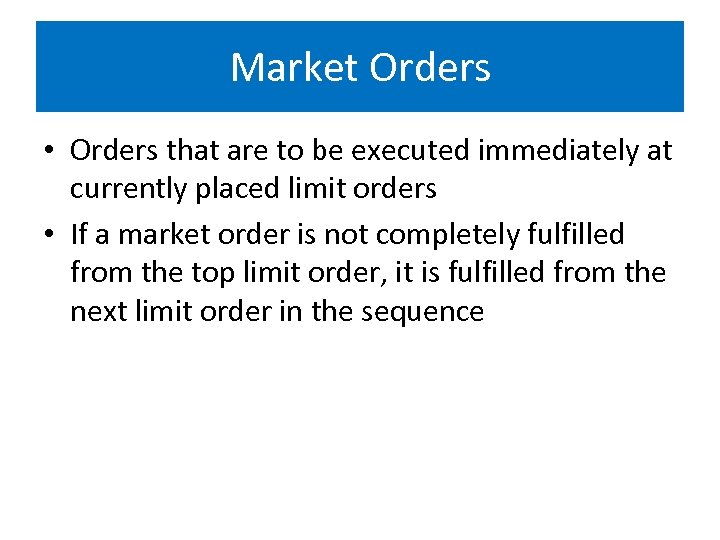 Market Orders • Orders that are to be executed immediately at currently placed limit