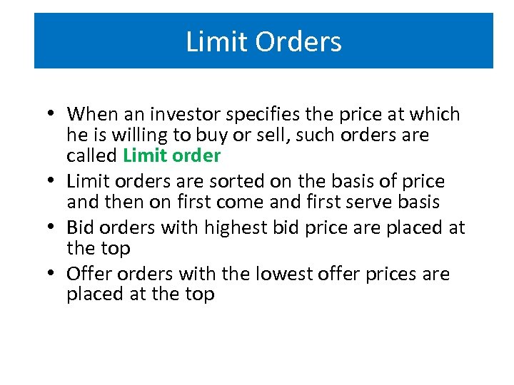 Limit Orders • When an investor specifies the price at which he is willing