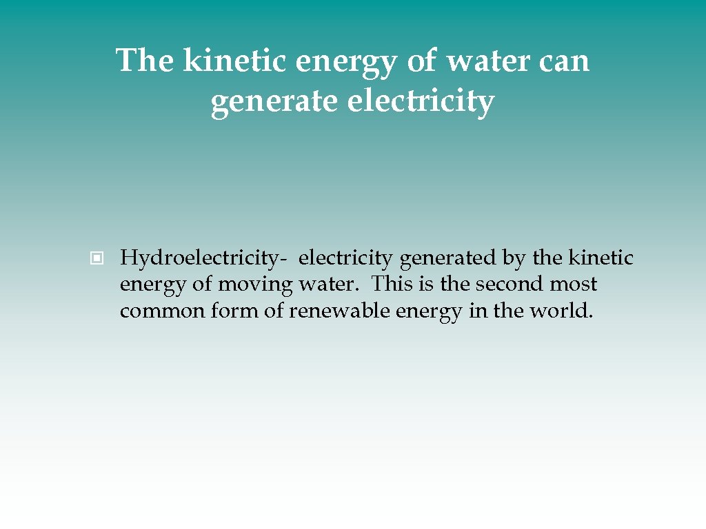 The kinetic energy of water can generate electricity Hydroelectricity- electricity generated by the kinetic