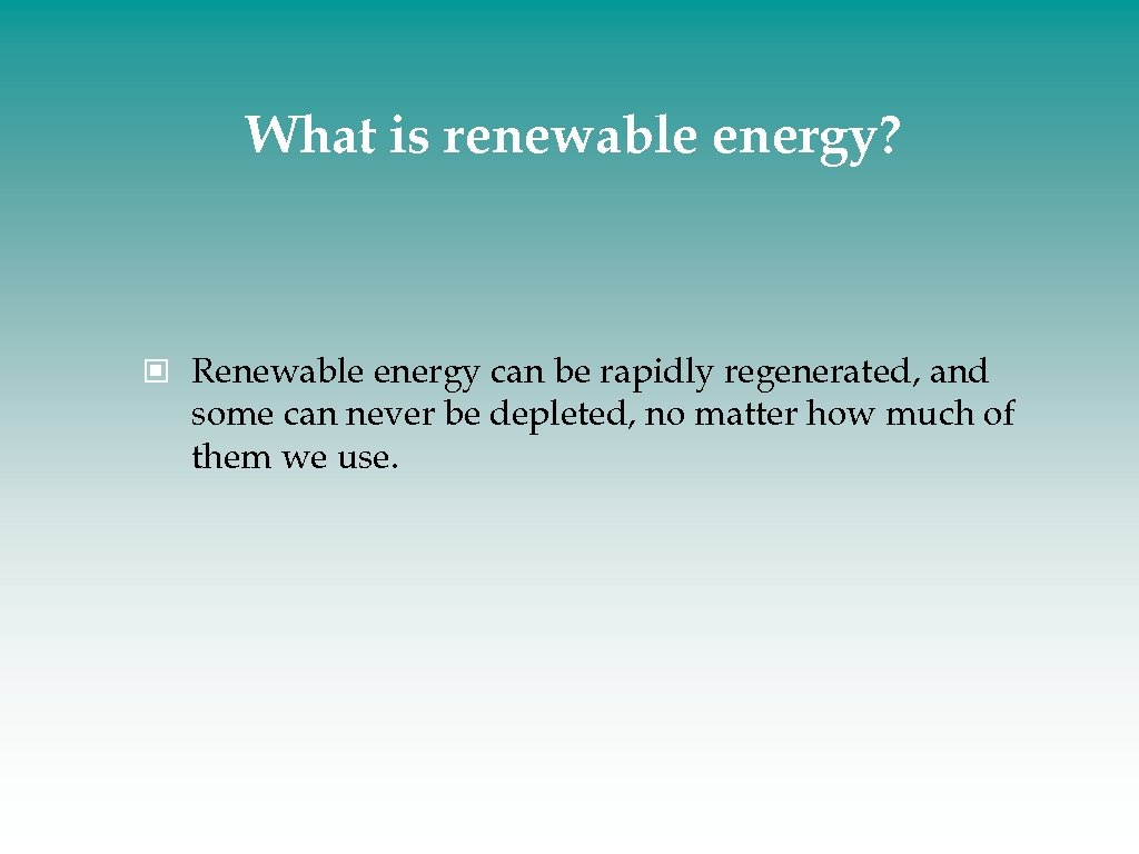 What is renewable energy? Renewable energy can be rapidly regenerated, and some can never