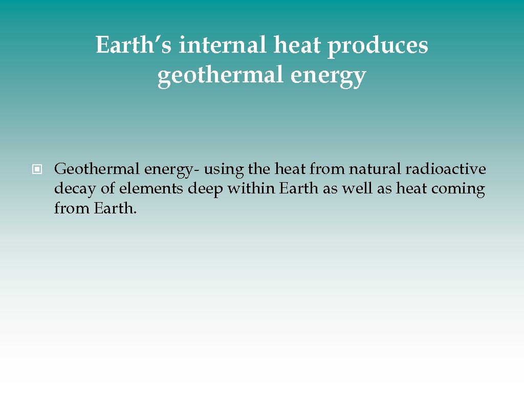 Earth’s internal heat produces geothermal energy Geothermal energy- using the heat from natural radioactive