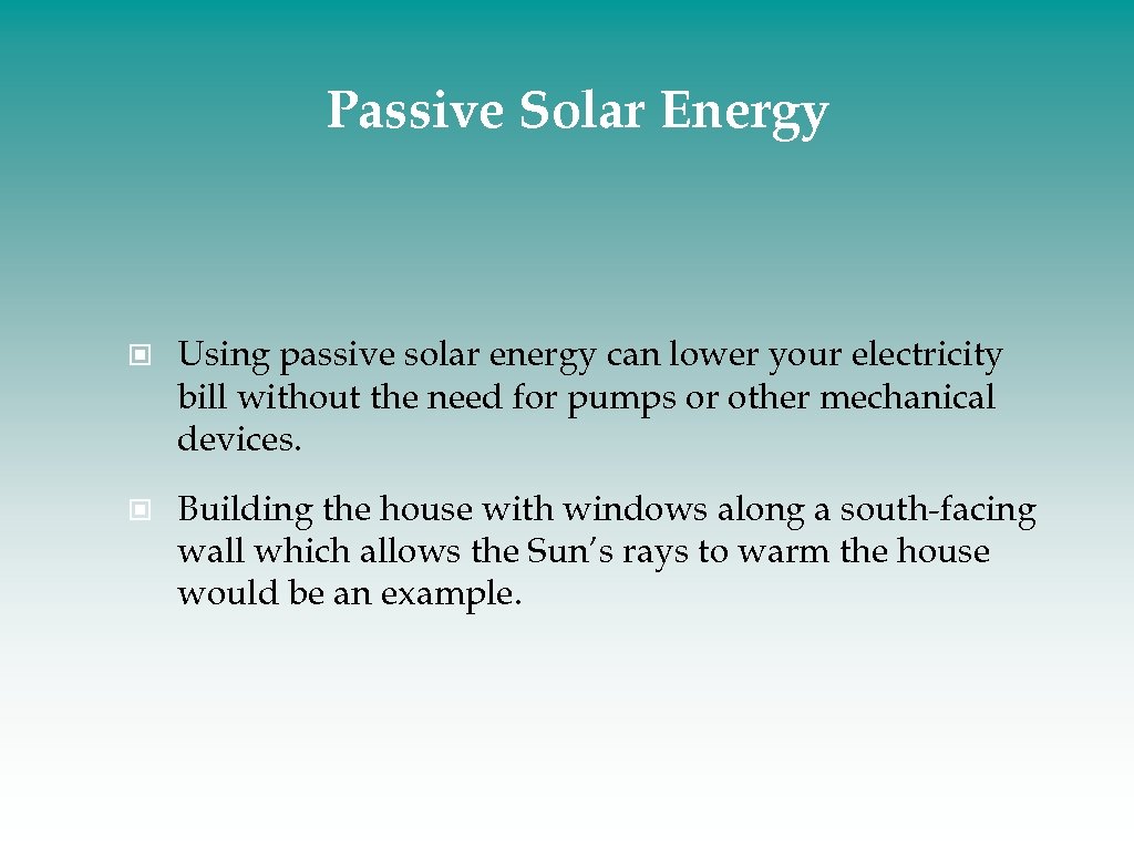 Passive Solar Energy Using passive solar energy can lower your electricity bill without the