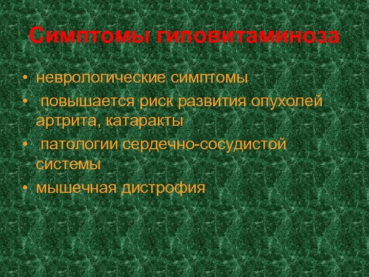 Симптомы гиповитаминоза • неврологические симптомы • повышается риск развития опухолей артрита, катаракты • патологии