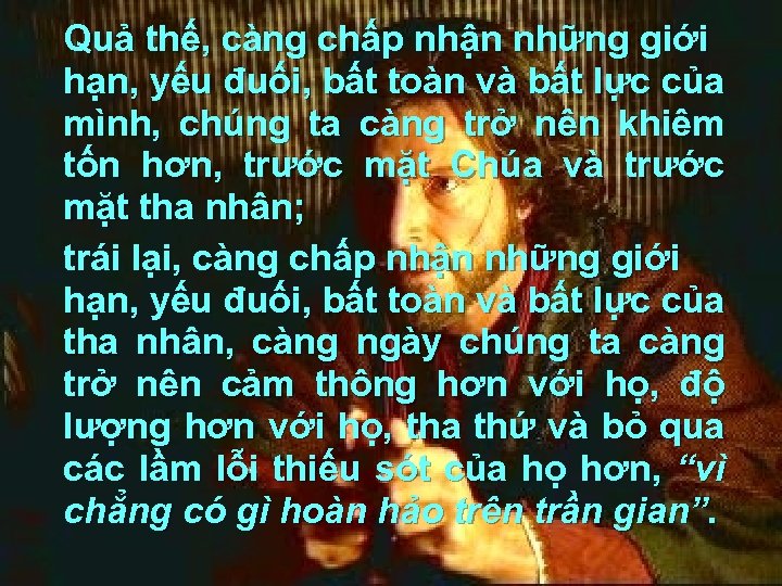 Quả thế, càng chấp nhận những giới hạn, yếu đuối, bất toàn và bất