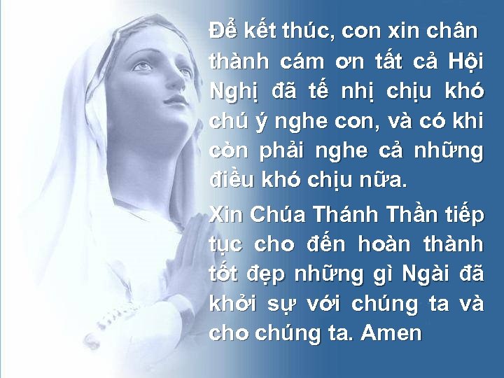 Để kết thúc, con xin chân thành cám ơn tất cả Hội Nghị đã