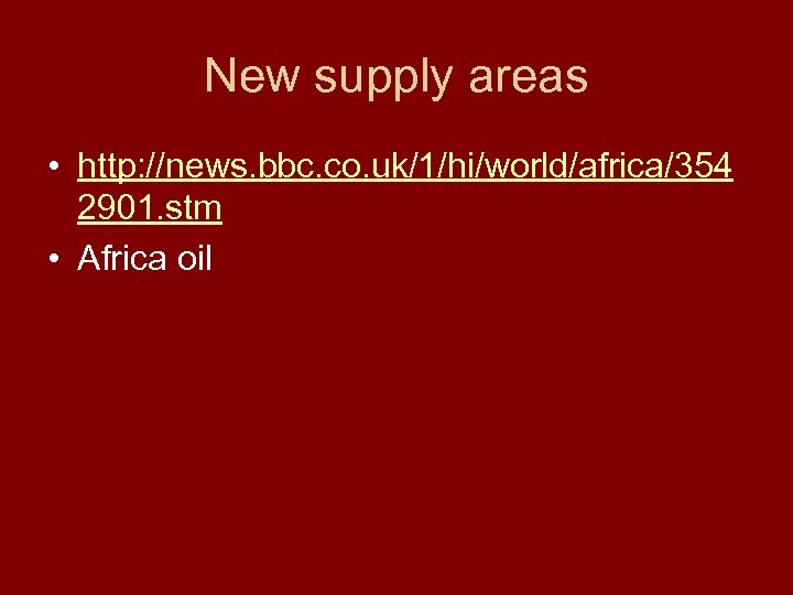 New supply areas • http: //news. bbc. co. uk/1/hi/world/africa/354 2901. stm • Africa oil