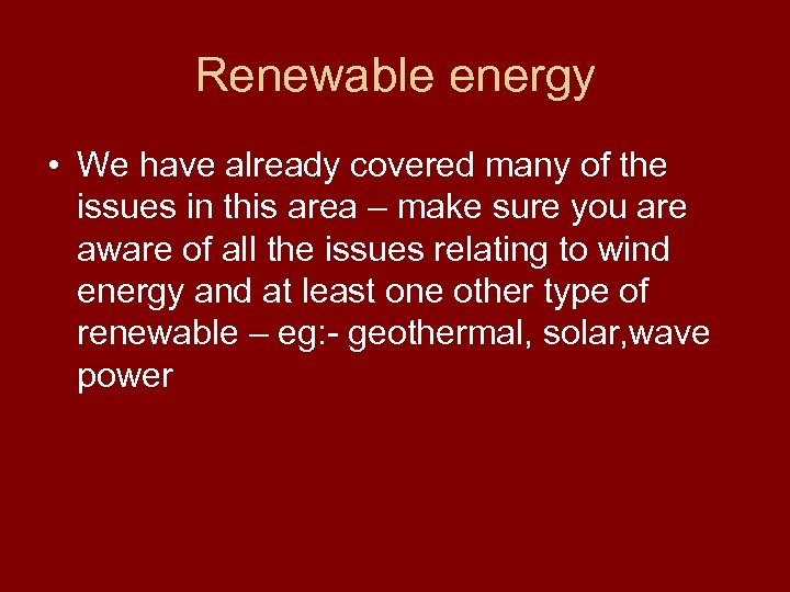 Renewable energy • We have already covered many of the issues in this area