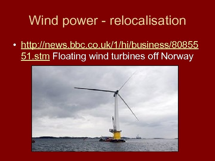 Wind power - relocalisation • http: //news. bbc. co. uk/1/hi/business/80855 51. stm Floating wind