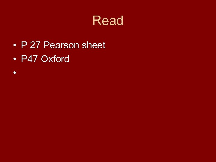 Read • P 27 Pearson sheet • P 47 Oxford • 