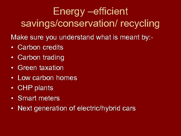 Energy –efficient savings/conservation/ recycling Make sure you understand what is meant by: • Carbon