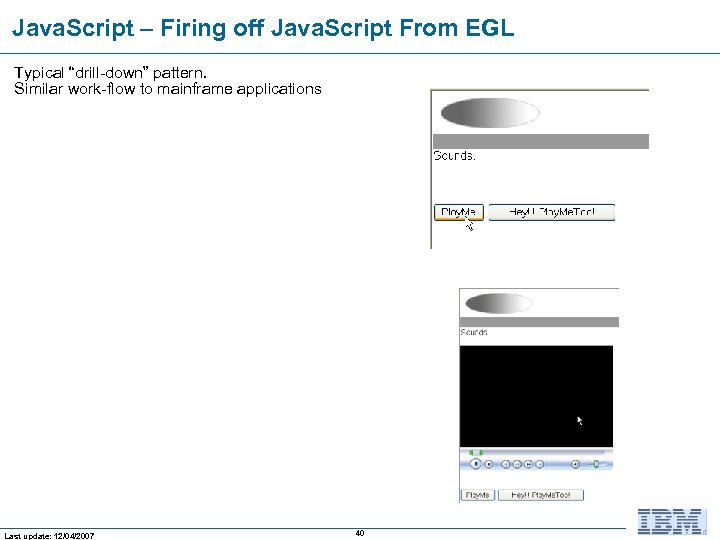 Java. Script – Firing off Java. Script From EGL Typical “drill-down” pattern. Similar work-flow