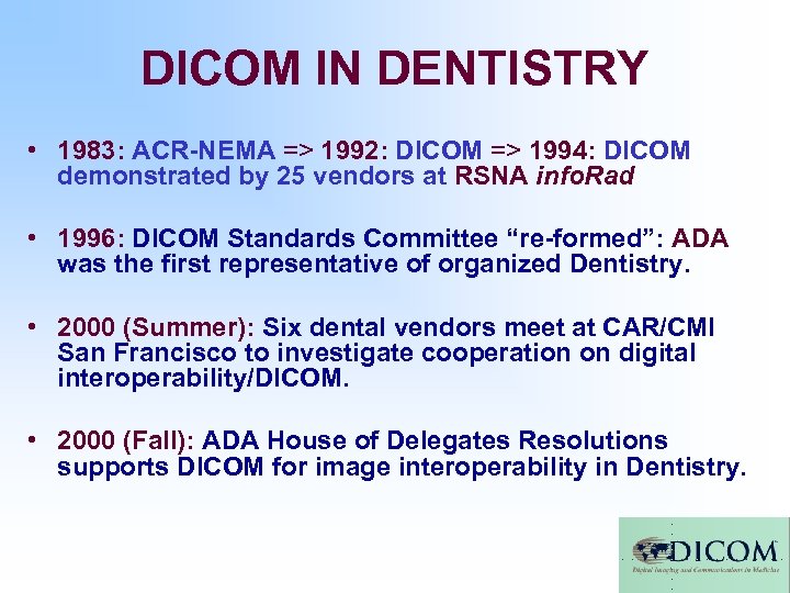 DICOM IN DENTISTRY • 1983: ACR-NEMA => 1992: DICOM => 1994: DICOM demonstrated by
