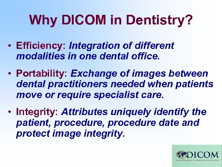 Why DICOM in Dentistry? • Efficiency: Integration of different modalities in one dental office.