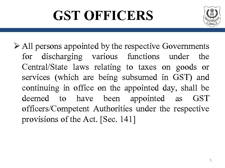 GST OFFICERS Ø All persons appointed by the respective Governments for discharging various functions