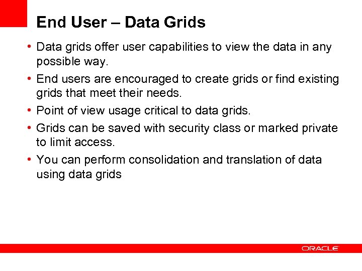 End User – Data Grids • Data grids offer user capabilities to view the