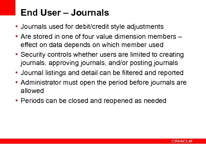 End User – Journals • Journals used for debit/credit style adjustments • Are stored