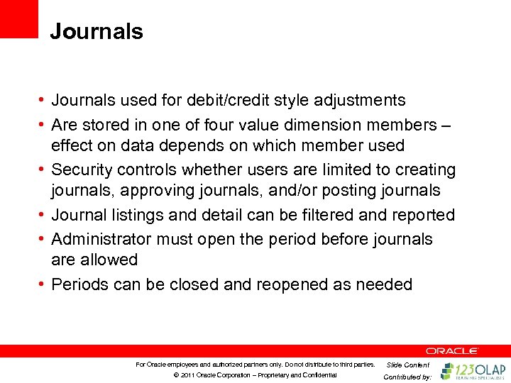 Journals • Journals used for debit/credit style adjustments • Are stored in one of