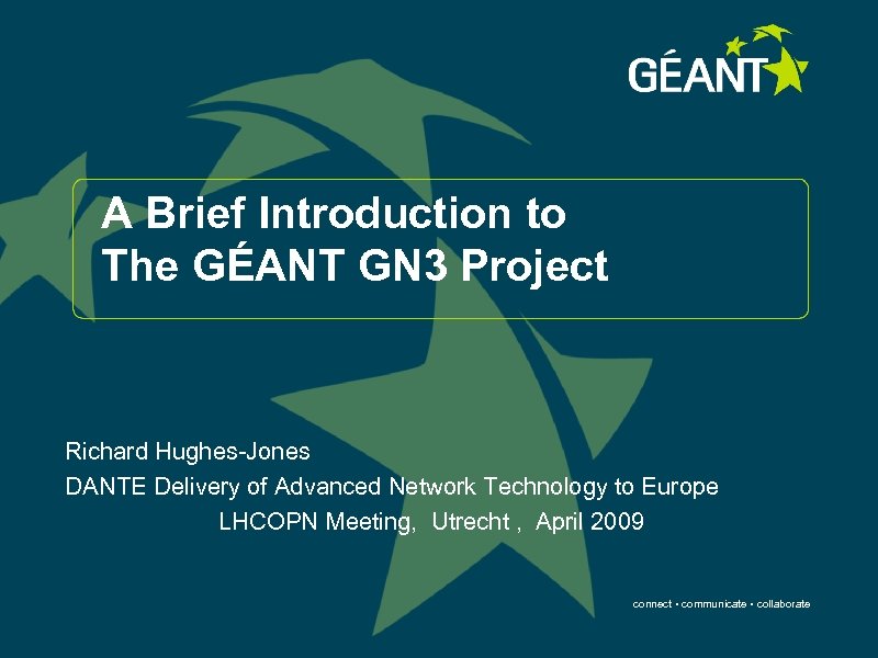 A Brief Introduction to The GÉANT GN 3 Project Richard Hughes-Jones DANTE Delivery of