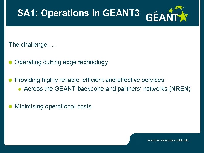 SA 1: Operations in GEANT 3 The challenge…. . Operating cutting edge technology Providing