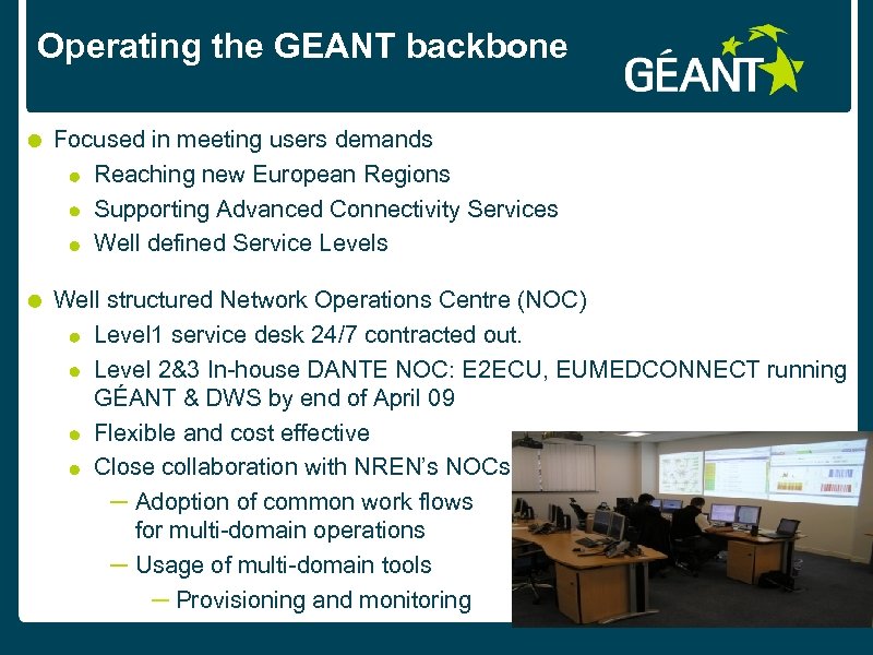 Operating the GEANT backbone Focused in meeting users demands Reaching new European Regions Supporting