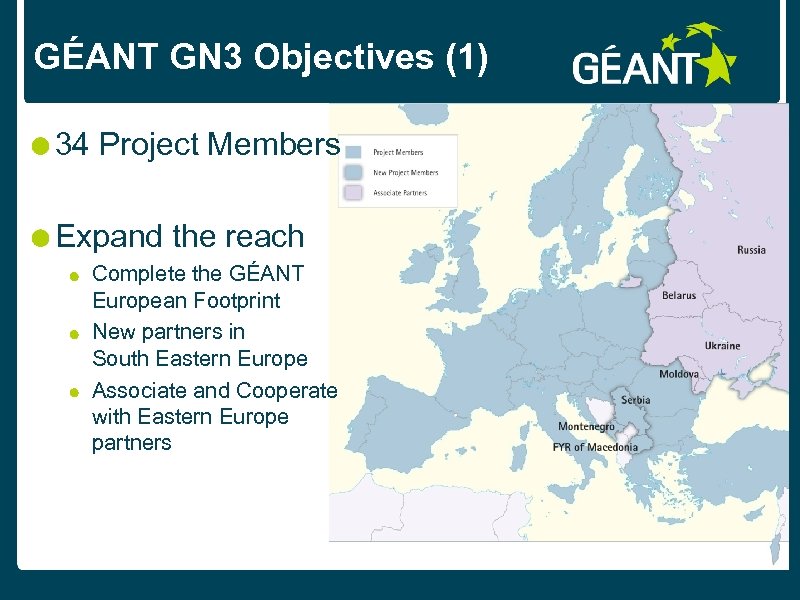 GÉANT GN 3 Objectives (1) 34 Project Members Expand the reach Complete the GÉANT