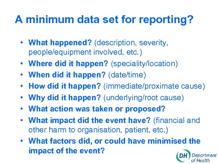 A minimum data set for reporting? • What happened? (description, severity, people/equipment involved, etc.