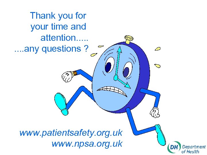 Thank you for your time and attention. . any questions ? www. patientsafety. org.