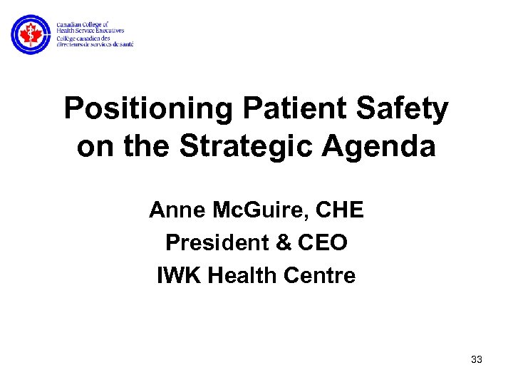 Positioning Patient Safety on the Strategic Agenda Anne Mc. Guire, CHE President & CEO