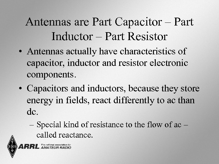 Antennas are Part Capacitor – Part Inductor – Part Resistor • Antennas actually have
