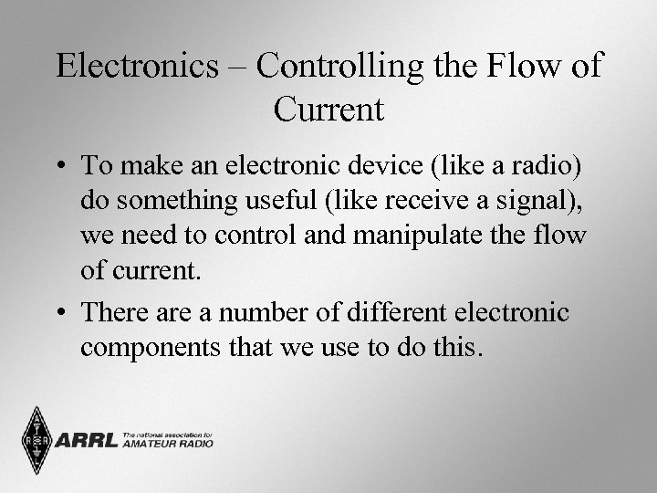 Electronics – Controlling the Flow of Current • To make an electronic device (like