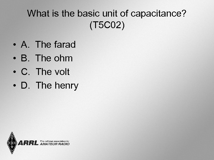 What is the basic unit of capacitance? (T 5 C 02) • • A.