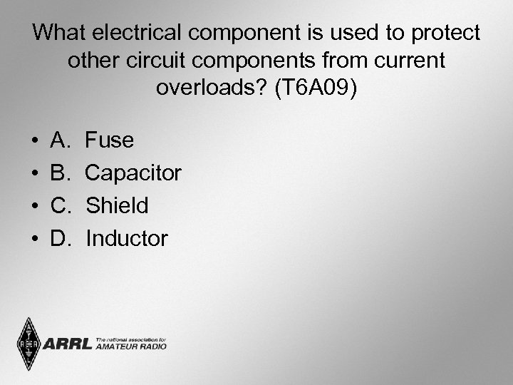 What electrical component is used to protect other circuit components from current overloads? (T