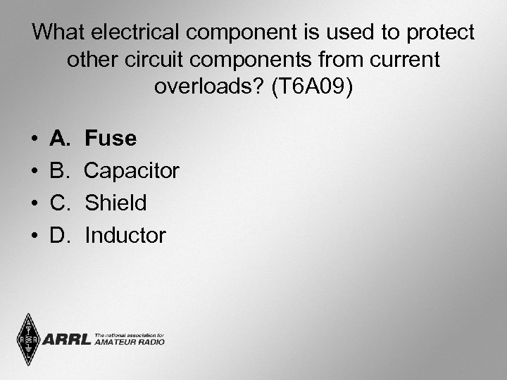 What electrical component is used to protect other circuit components from current overloads? (T