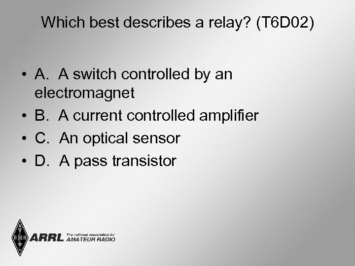 Which best describes a relay? (T 6 D 02) • A. A switch controlled