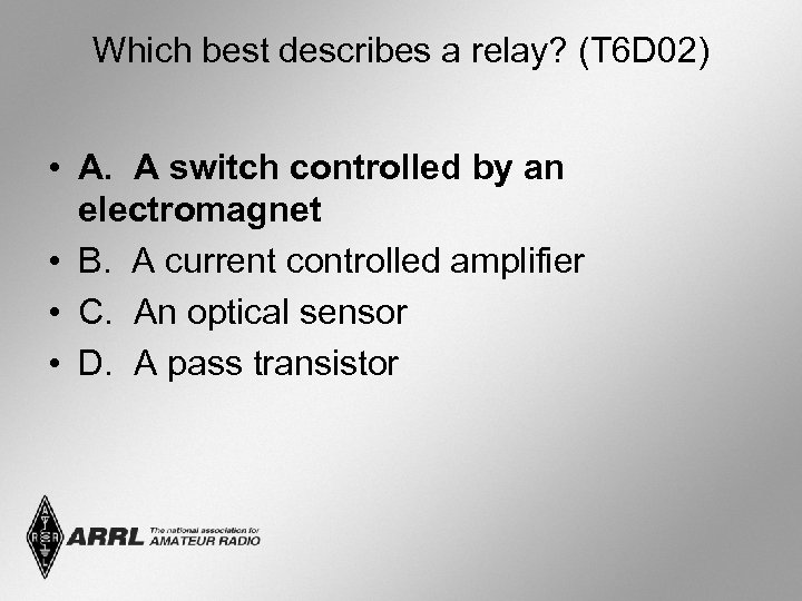 Which best describes a relay? (T 6 D 02) • A. A switch controlled
