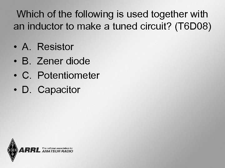 Which of the following is used together with an inductor to make a tuned