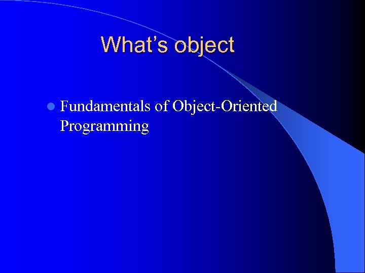What’s object l Fundamentals Programming of Object-Oriented 