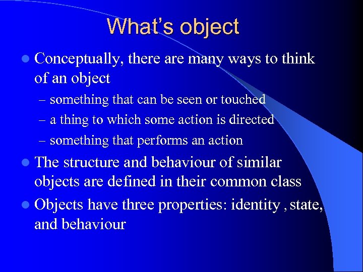 What’s object l Conceptually, there are many ways to think of an object –