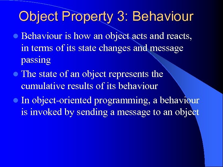 Object Property 3: Behaviour l Behaviour is how an object acts and reacts, in