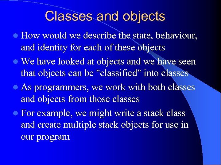 Classes and objects l How would we describe the state, behaviour, and identity for