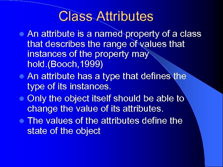 Class Attributes An attribute is a named property of a class that describes the