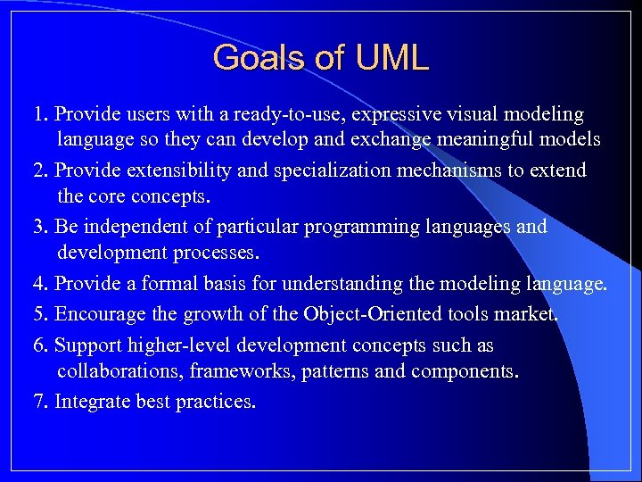 Goals of UML 1. Provide users with a ready-to-use, expressive visual modeling language so