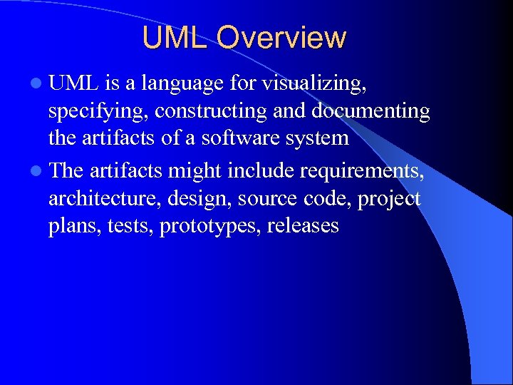 UML Overview l UML is a language for visualizing, specifying, constructing and documenting the