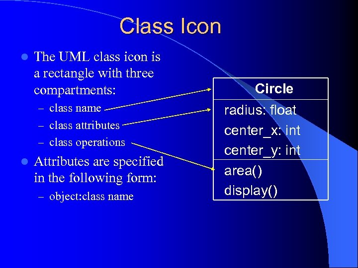 Class Icon l The UML class icon is a rectangle with three compartments: –